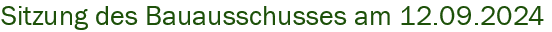 Sitzung des Bauausschusses am 12.09.2024