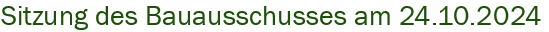 Sitzung des Bauausschusses am 24.10.2024