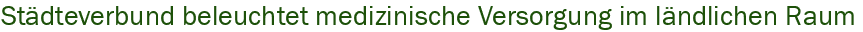 Stdteverbund beleuchtet medizinische Versorgung im lndlichen Raum
